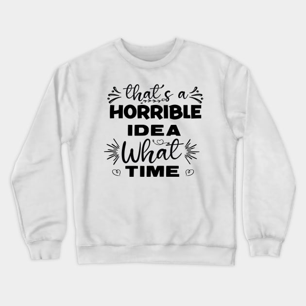 What a Horrible Idea! What time? Crewneck Sweatshirt by Kayelle Allen